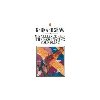 Kniha Misalliance and the Fascinating Foundling - Shaw, George Bernard