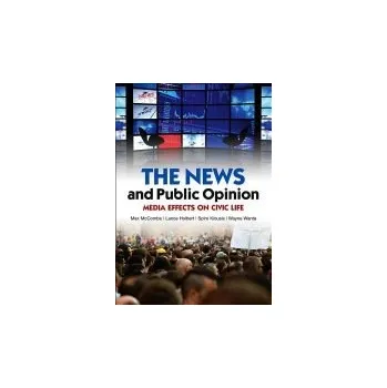 Kniha News and Public Opinion - McCombs, Maxwell (University of Texas, Austin) a Holbert, Lance (Ohio State University) a Kiousis, Spiro (University of Florida) a Wanta, Wayne (University of Missouri, Columbia)