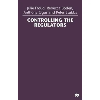 Učebnice Controlling the Regulators - Froud, Julie a Boden, Rebecca a Ogus, Anthony a Stubbs, Peter