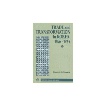 Kniha Trade And Transformation In Korea, 1876-1945 - Mcnamara, Dennis