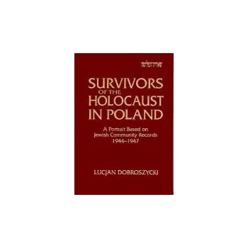 Populárně naučná literatura pro dospělé Survivors of the Holocaust in Poland: A Portrait Based on Jewish Community Records, 1944-47 - Dobroszycki, Lucjan