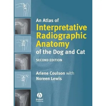 Atlas of Interpretative Radiographic Anatomy of the Dog and Cat - Coulson, Arlene (RCVS Certificate in Veterinary Radiology)