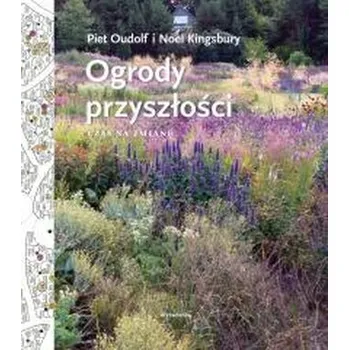 Ogrody przeszłości. Czas na zmianę - Oudolf, Piet