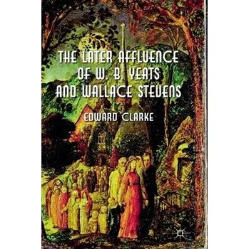 Učebnice Later Affluence of W. B. Yeats and Wallace Stevens - Clarke, E.