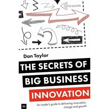 Secrets of Big Business Innovation - Taylor, Daniel