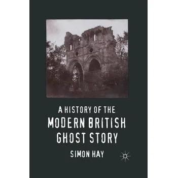 Populárně naučná literatura pro dospělé History of the Modern British Ghost Story - Hay, S.
