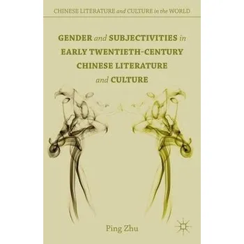 Učebnice Gender and Subjectivities in Early Twentieth-Century Chinese Literature and Culture - Zhu, Ping (Assistant Professor of Chinese, University of Oklahoma, USA)