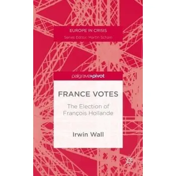 Populárně naučná literatura pro dospělé France Votes: The Election of Francois Hollande - Wall, I.