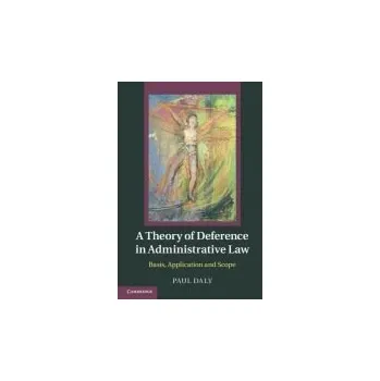 Theory of Deference in Administrative Law - Daly, Paul (Universite de Montreal)