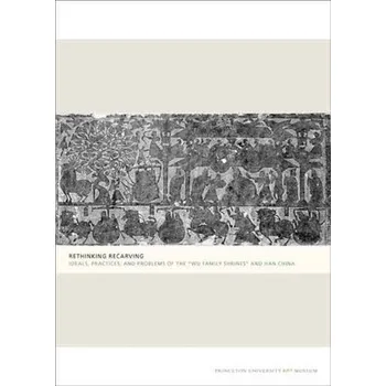 Učebnice Rethinking Recarving - Liu, Cary Y. a Loewe, Michael a Thompson, Lydia a Yan, Zheng a Erickson, Susan N. a Ruitenbeek, Klaas a Yingju, Jiang a Brown, Miranda a Nylan, Michael a I-tien, Hsing