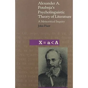 Alexander A. Potebnja's Psycholinguistic Theory of Literature - Fizer, John