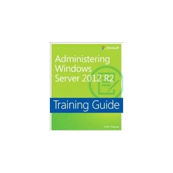 Training Guide Administering Windows Server 2012 R2 (MCSA) - Thomas, Orin
