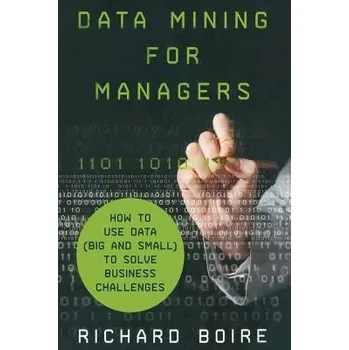 Populárně naučná literatura pro dospělé Data Mining for Managers - Boire, R.