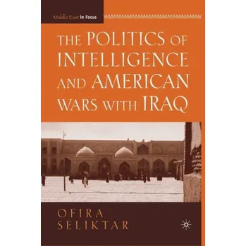 Učebnice Politics of Intelligence and American Wars with Iraq - Seliktar, O.