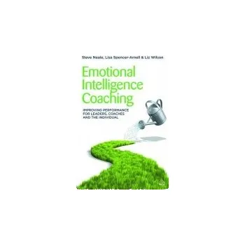 Emotional Intelligence Coaching - Neale, Stephen a Spencer-Arnell, Lisa a Wilson, Liz