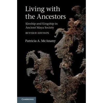Living with the Ancestors - McAnany, Patricia A. (University of North Carolina, Chapel Hill)