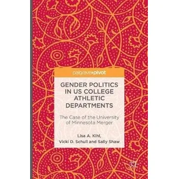 Učebnice Gender Politics in US College Athletic Departments - Kihl, Lisa A. a Schull, Vicki D. a Shaw, Sally