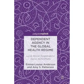 Učebnice Dependent Agency in the Global Health Regime - Anderson, Emma-Louise a Patterson, Amy S.