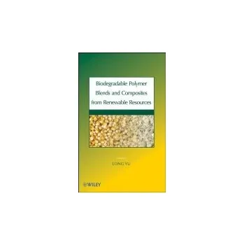 Biodegradable Polymer Blends and Composites from Renewable Resources - Yu, Long (Commonwealth Scientific and Industrial Research Organization, Australia)