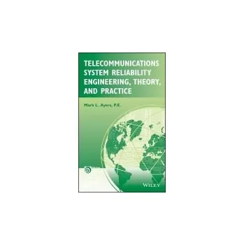 Telecommunications System Reliability Engineering, Theory, and Practice - Ayers, Mark L.