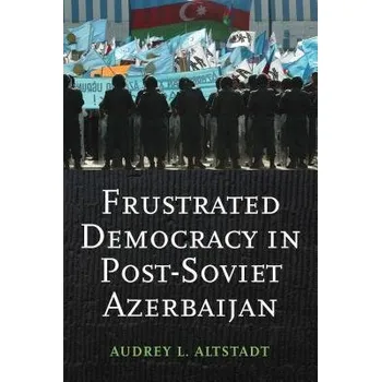 Populárně naučná literatura pro dospělé Frustrated Democracy in Post-Soviet Azerbaijan - Altstadt, Audrey