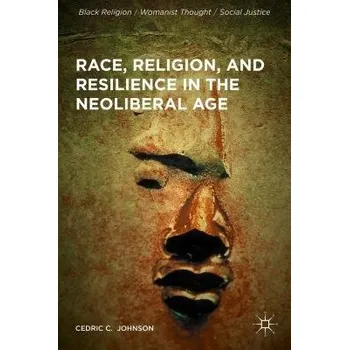 Populárně naučná literatura pro dospělé Race, Religion, and Resilience in the Neoliberal Age - Johnson, Cedric C.
