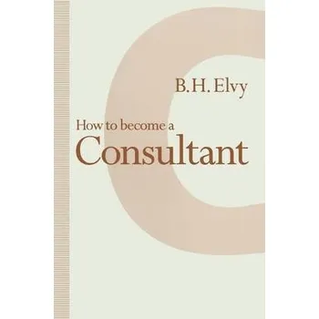 Kniha How to Become a Consultant - Elvy, B.H.