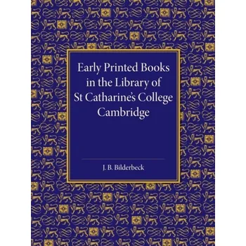 Early Printed Books in the Library of St Catharine's College Cambridge - Bilderbeck, J. B.