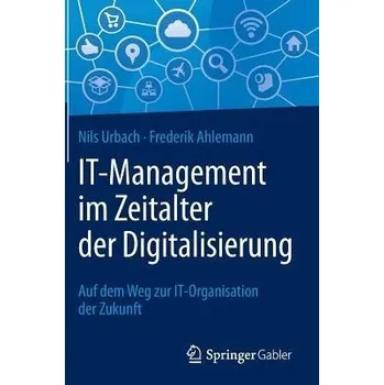 IT-Management im Zeitalter der Digitalisierung - Urbach, Nils a Ahlemann, Frederik