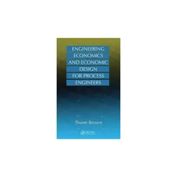 Engineering Economics and Economic Design for Process Engineers - Brown, Thane