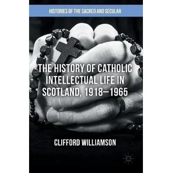 Populárně naučná literatura pro dospělé History of Catholic Intellectual Life in Scotland, 1918-1965 - Williamson, Clifford a Williamson, Clifford