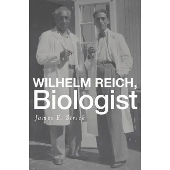 Wilhelm Reich, Biologist - Strick, James E.