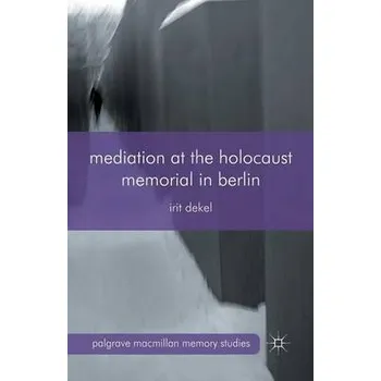 Populárně naučná literatura pro dospělé Mediation at the Holocaust Memorial in Berlin - Dekel, I.