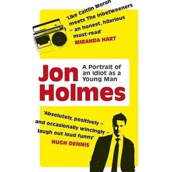 Portrait of an Idiot as a Young Man - Holmes, Jon
