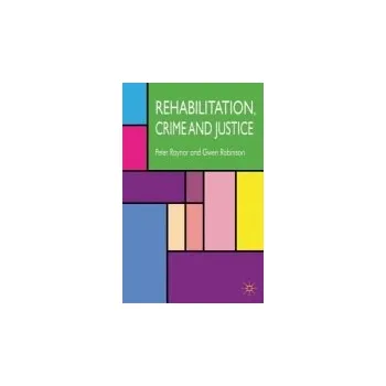 Učebnice Rehabilitation, Crime and Justice - Raynor, P. a Robinson, G.