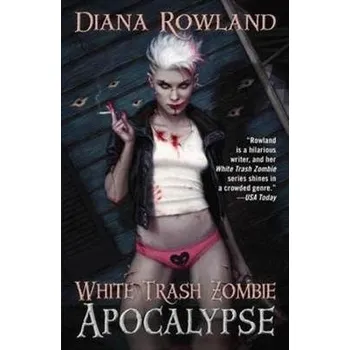 White Trash Zombie Apocalypse - Rowland, Diana