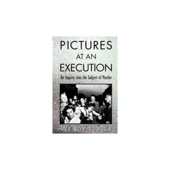 Pictures at an Execution - Lesser, Wendy
