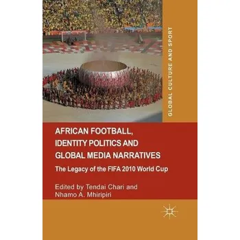 Učebnice African Football, Identity Politics and Global Media Narratives - Chari, Tendai a Mhiripiri, Nhamo A.