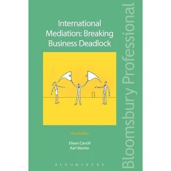 International Mediation: Breaking Business Deadlock - Carroll, KC (Hon), Eileen a Mackie, Karl, CBE