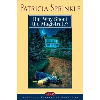 But Why Shoot the Magistrate? - Sprinkle, Patricia