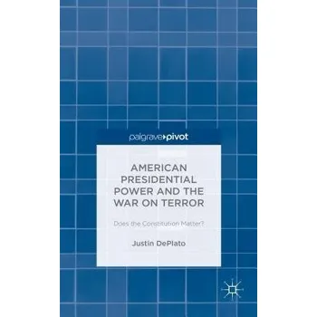 Učebnice American Presidential Power and the War on Terror: Does the Constitution Matter? - DePlato, Justin