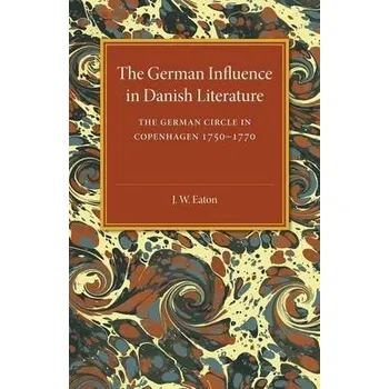 German Influence in Danish Literature in the Eighteenth Century - Eaton, J. W.