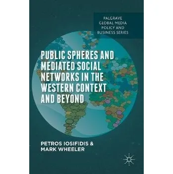 Učebnice Public Spheres and Mediated Social Networks in the Western Context and Beyond - Iosifidis, Petros a Wheeler, Mark