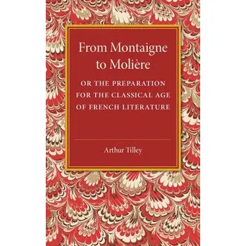 From Montaigne to Moliere - Tilley, Arthur
