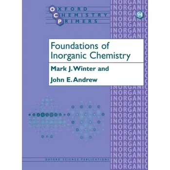 Příroda Foundations of Inorganic Chemistry - Winter, Mark (Senior Lecturer, Department of Chemistry, Senior Lecturer, Department of Chemistry, University of Sheffield) a Andrew, John (former Head of Chemistry and Head of Sixth Form, former Head of Chemistry and H