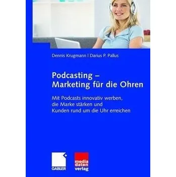 Podcasting - Marketing fur die Ohren - Krugmann, Dennis a Pallus, Darius
