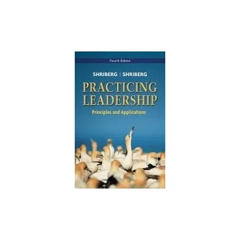 Practicing Leadership Principles and Applications - Shriberg, Arthur (Xavier University) a Shriberg, David (Loyola University-Chicago)