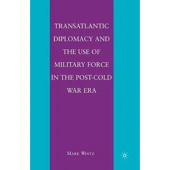 Kniha Transatlantic Diplomacy and the Use of Military Force in the Post-Cold War Era - Wintz, M.