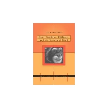 Apes, Monkeys, Children, and the Growth of Mind - Gomez, Juan Carlos