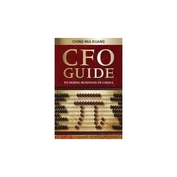 CFO Guide to Doing Business in China - Ching, Mia Kuang